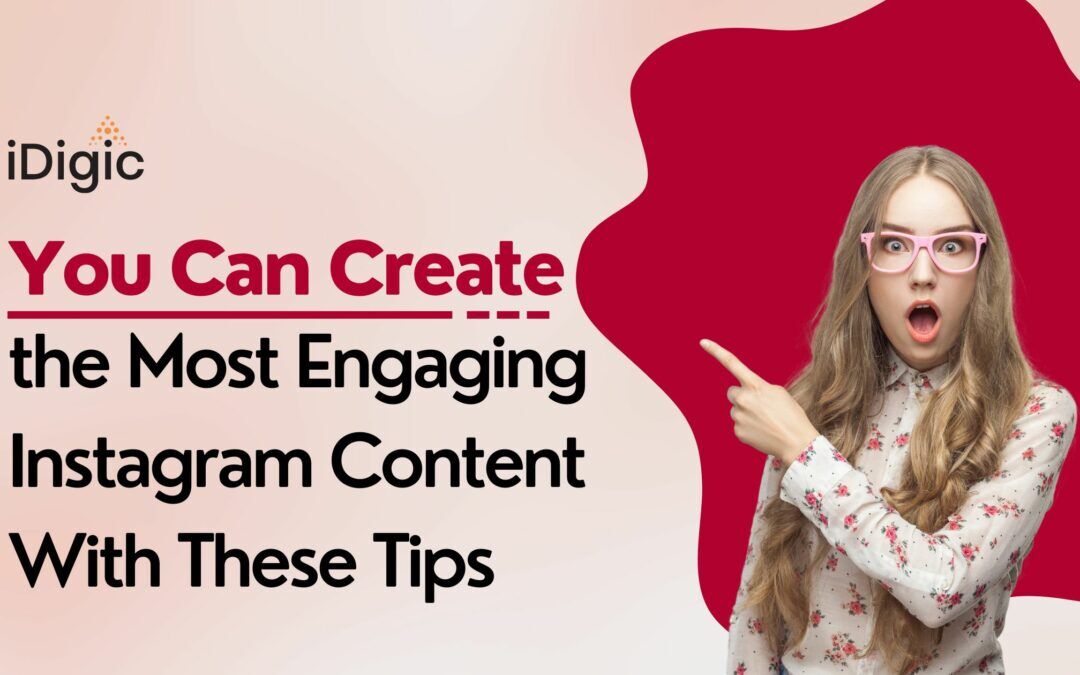 You Can Create the Most Engaging Instagram Content With These Tips